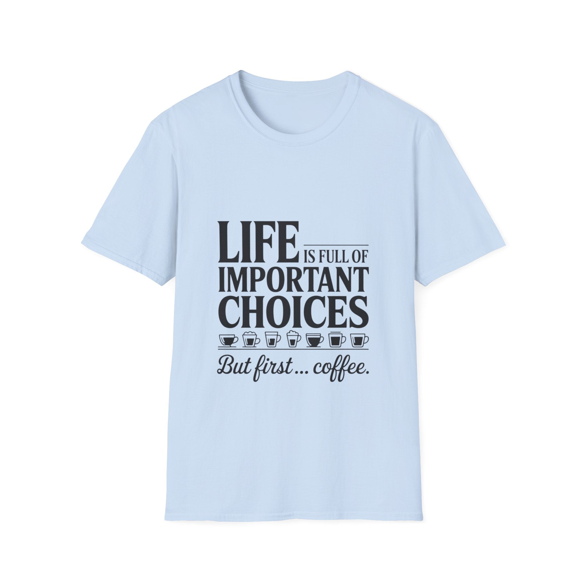 Coffee T-Shirt — "Life Is Full of Important Choices But First... Coffee"