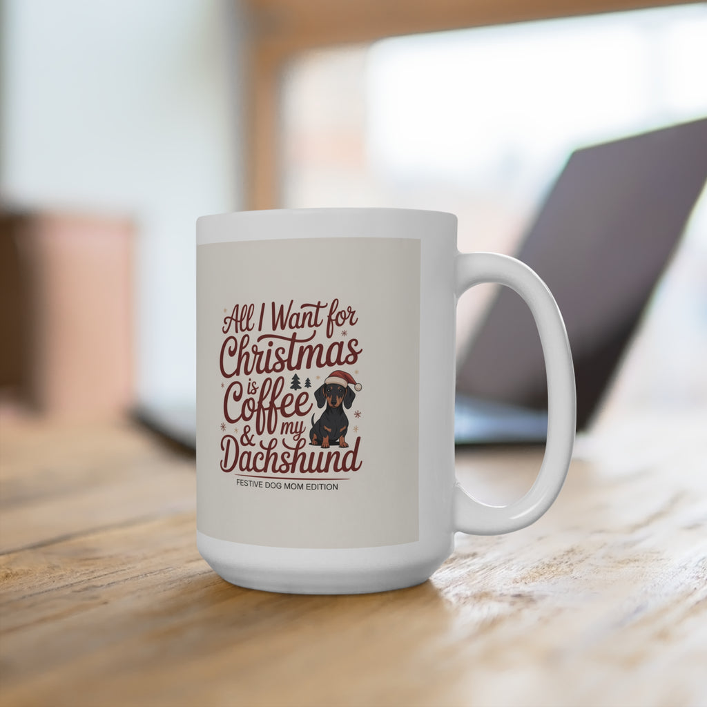 All I Want For Christmas Is Coffee & My Dachshund Mug — 15oz Holiday Dog Lover Gift