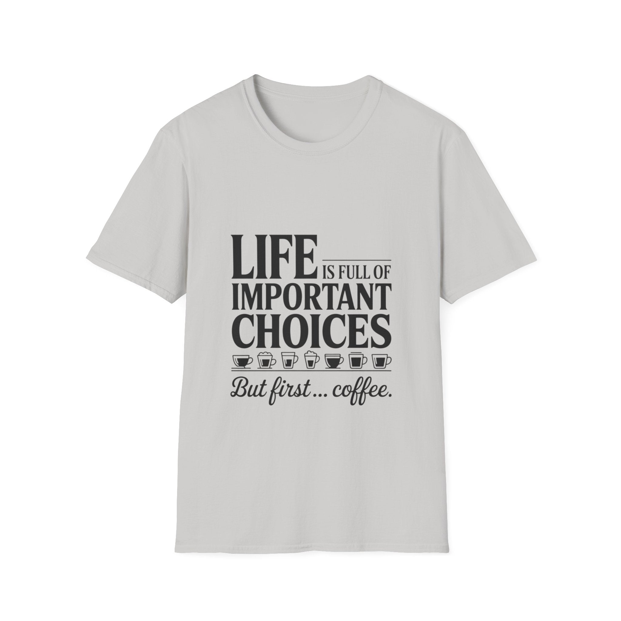 Coffee T-Shirt — "Life Is Full of Important Choices But First... Coffee"