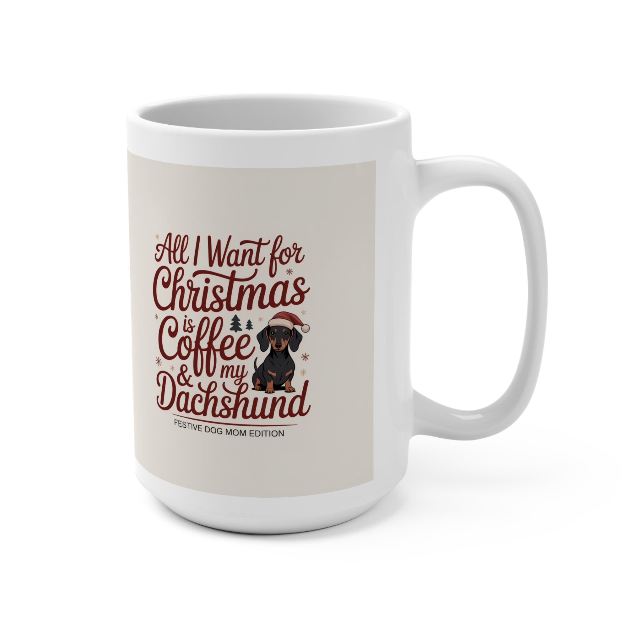All I Want For Christmas Is Coffee & My Dachshund Mug — 15oz Holiday Dog Lover Gift