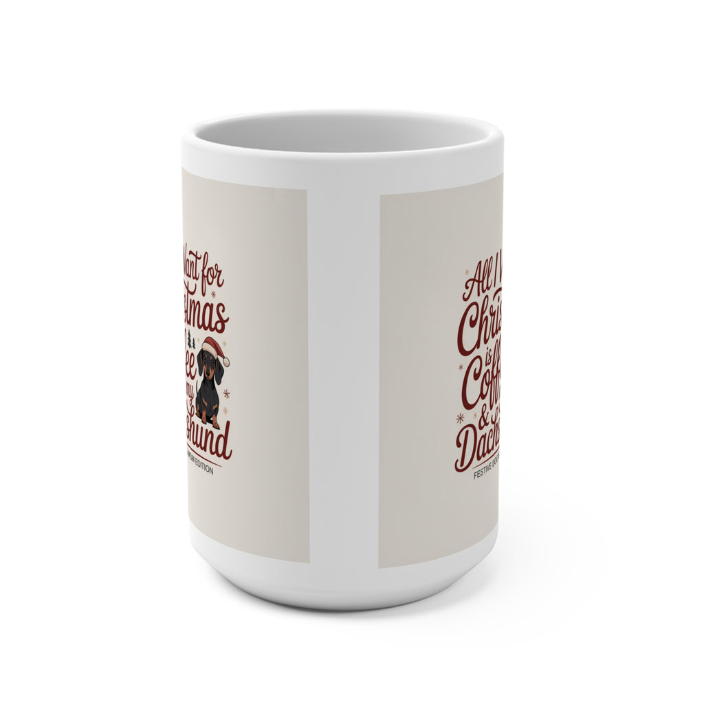 All I Want For Christmas Is Coffee & My Dachshund Mug — 15oz Holiday Dog Lover Gift