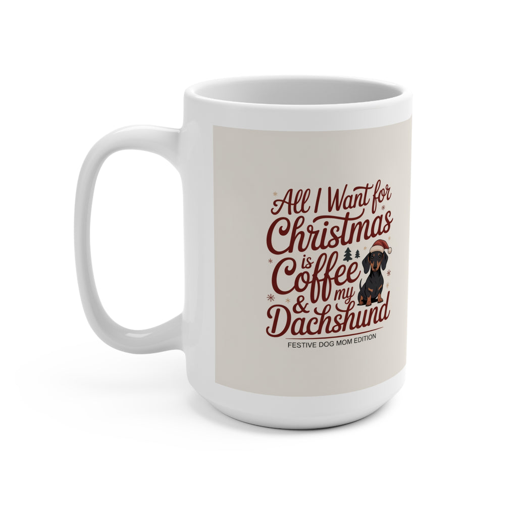 All I Want For Christmas Is Coffee & My Dachshund Mug — 15oz Holiday Dog Lover Gift