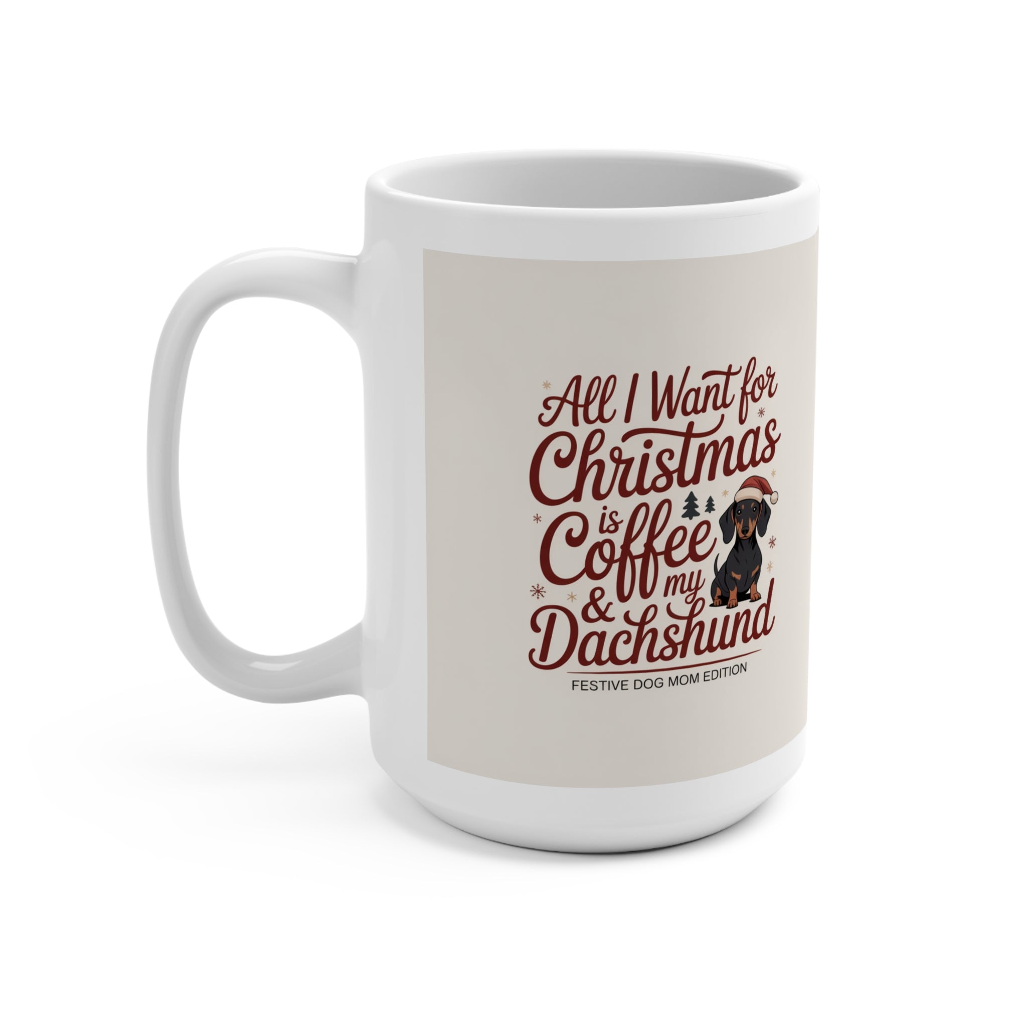 All I Want For Christmas Is Coffee & My Dachshund Mug — 15oz Holiday Dog Lover Gift